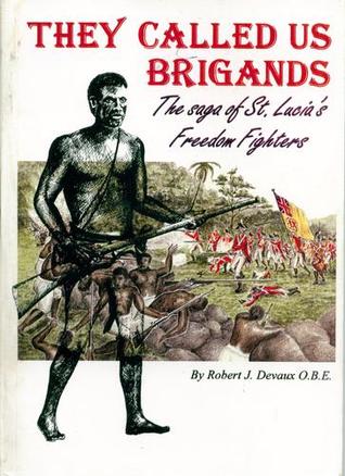 They Called us Brigands: The Saga of St.Lucia's Freedom Fighters