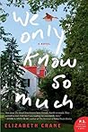We Only Know So Much by Elizabeth Crane We Only Know So Much by Elizabeth Crane
