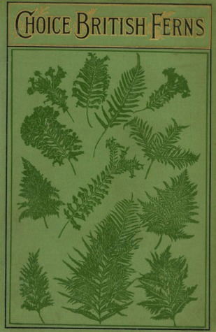Choice British Ferns: Their Varieties and Culture (Hardcover)