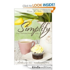 Simplify Your Homeschool Day: Shorten Your Day Sweeten Your Time (Kindle Edition)
