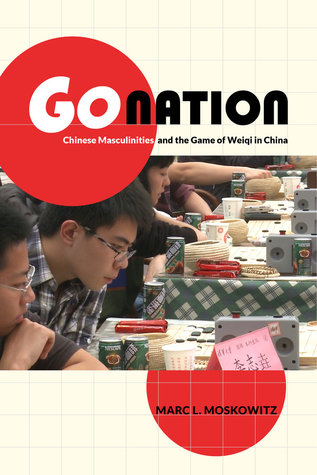 Go Nation: Chinese Masculinities and the Game of Weiqi in China (Asia: Local Studies / Global Themes) (Volume 28)