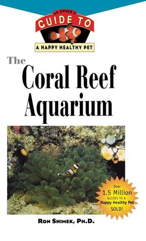 The Coral Reef Aquarium: An Owner's Guide to a Happy Healthy Fish (Your Happy Healthy P, 124)