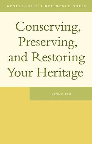 Conserving, Preserving, and Restoring Your Heritage: A Professional's Advice (Genealogist's Reference Shelf)