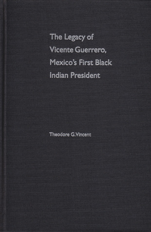 The Legacy of Vicente Guerrero, Mexico's First Black Indian President (Hardcover)