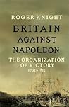 Britain Against Napoleon: The Organization of Victory, 1793-1815