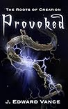 Provoked (The Roots of Creation, #1)