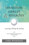 Intuition, Cancer & Miracles by Sara Wiseman