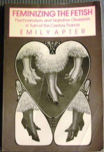 Feminizing the Fetish: Psychoanalysis and Narrative Obsession in Turn-of-the Century France (Hardcover)