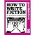 How to write fiction: A Gua...