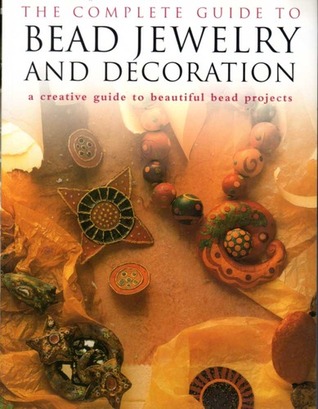 The Complete Guide to Bead Jewelery and Decoration; A Creative Guide to Beautiful Bead Projects (Paperback)