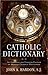 Catholic Dictionary: An Abridged and Updated Edition of Modern Catholic Dictionary