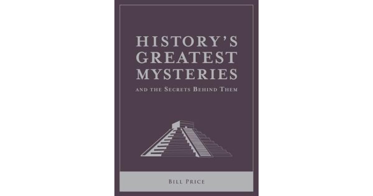 History's Greatest Mysteries and the Secrets Behind Them by Bill Price