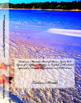Tadaram Maradas Book of Poem Lyrics VI: Lyrics of a Lifetime: Written in English with selected Spanish & French Translations © CIRCA 2013 by Tadaram Maradas