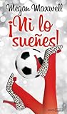 ¡Ni lo sueñes! by Megan Maxwell