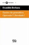 Ensino da Gramática: Opressão? Liberdade? Ensino da Gramática: Opressão? Liberdade?