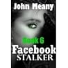 Facebook Stalker, Book 6 by John Meany