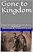 Gone to Kingdom: Being the ...