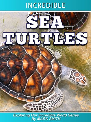 Incredible Sea Turtles: Fun Animal Books For Kids With Facts & Incredible Photos (Exploring Our Incredible World)