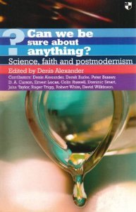 Can We Be Sure About Anything?: Science, Faith and Postmodernism