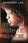 Bind Me With Ties No More by Mahogany Law