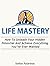 Life Mastery How To Unleash Your Hidden Potential And Achieve