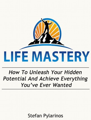 Life Mastery How To Unleash Your Hidden Potential And Achieve