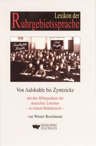 Lexikon Der Ruhrgebietssprache: Von Aalskuhle Bis Zymtzicke:  Mit Den Höhepunkten Der Deutschen Literatur In Reinem Ruhrdeutsch