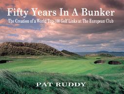 50 years in a bunker : The Creation of a World Top 100 Golf Links at the European Club