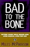 Bad to the Bone: Fifteen Young Bible Heroes Who Lived Radical Lives for God