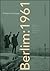 Berlim: 1961 - Kennedy, Khruschóv e o Lugar Mais Perigoso do Mundo