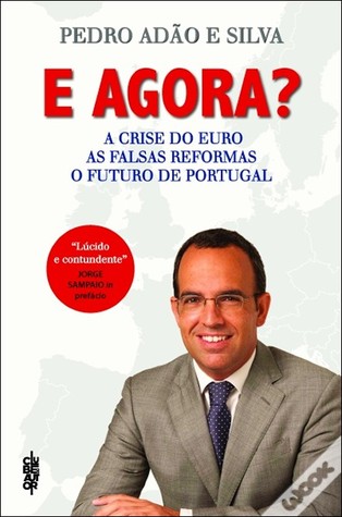 E agora? : a crise do euro, as falsas reformas e o futuro de Portugal