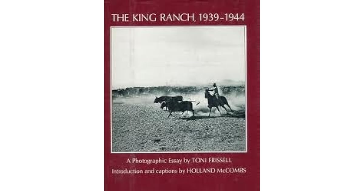 The King Ranch, 1939 1944: A Photographic Essay by Toni Frissell