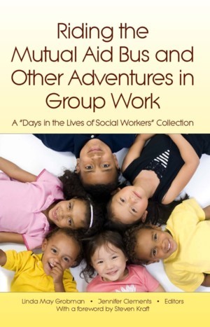 Riding the Mutual Aid Bus and Other Adventures in Group Work: A "Days in the Lives of Social Workers" Collection