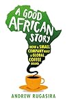 A Good African Story: How a Small Company Built a Global Coffee Brand