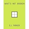 What's Not Broken by D.J.  Parker