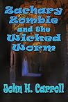 Zachary Zombie and the Wicked Worm by John H. Carroll