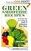 Green Smoothie Recipes - Go Green For Less Than $1 And 5 minutes Per Day