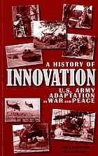 A History of Innovation: U.S. Army Adaptation in War and Peace