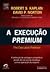A Execução Premium: Obtenção de Vantagem Competitiva Através de Vínculo da Estratégia com as Operações de Negócio