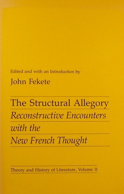 The Structural Allegory: Reconstructive Encounters with the New French Thought (Volume 11) (Theory and History of Literature)
