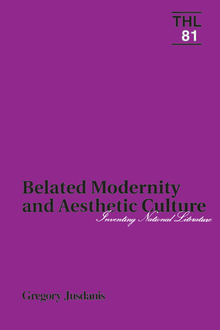Belated Modernity and Aesthetic Culture: Inventing National Literature (Volume 81) (Theory and History of Literature)