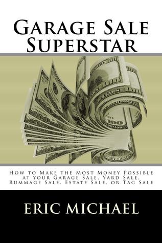 Garage Sale Superstar: How to Make the Most Money Possible at your Garage Sale, Yard Sale, Rummage Sale, Estate Sale, or Tag Sale (Almost Free Money, Volume 2)