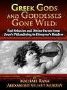 Greek Gods and Goddesses Gone Wild: Bad Behavior and Divine Excess From Zeus's Philandering to Dionysus's Benders