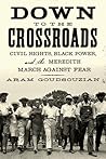 Down to the Crossroads: Civil Rights, Black Power, and the Meredith March Against Fear