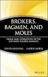 Brokers, Bagmen, and Moles: Fraud and Corruption in the Chicago Futures Market