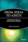From Ideas to Assets: Investing Wisely in Intellectual Property From Ideas to Assets: Investing Wisely in Intellectual Property
