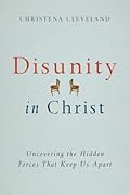 Disunity in Christ: Uncovering the Hidden Forces that Keep Us Apart