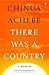 There Was a Country by Chinua Achebe