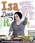 Isa Does It: Amazingly Easy, Wildly Delicious Vegan Recipes for Every Day of the Week 