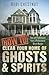 How to Clear Your Home of Ghosts & Spirits: Tips & Techniques from a Professional Ghost Hunter